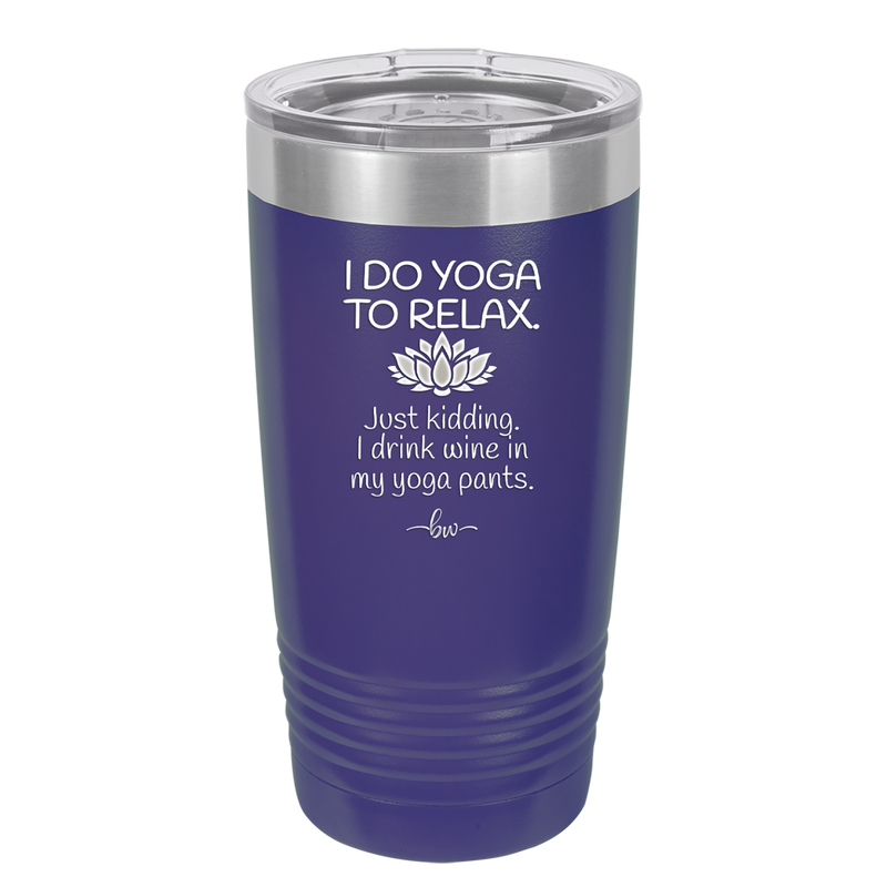 I Do Yoga Just Kidding I Drink Wine in My Yoga Pants - Laser Engraved Stainless Steel Drinkware - 1118 -