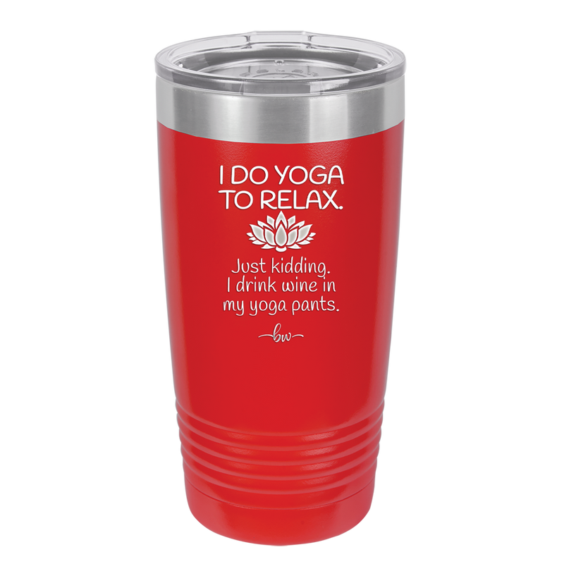I Do Yoga Just Kidding I Drink Wine in My Yoga Pants - Laser Engraved Stainless Steel Drinkware - 1118 -