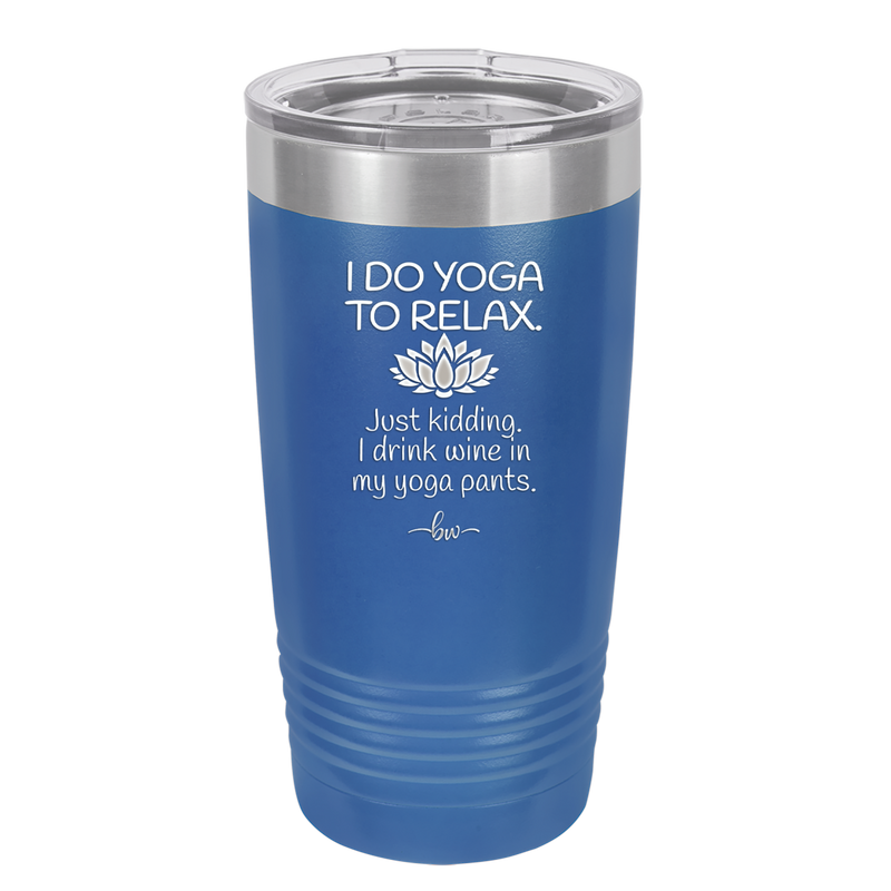I Do Yoga Just Kidding I Drink Wine in My Yoga Pants - Laser Engraved Stainless Steel Drinkware - 1118 -