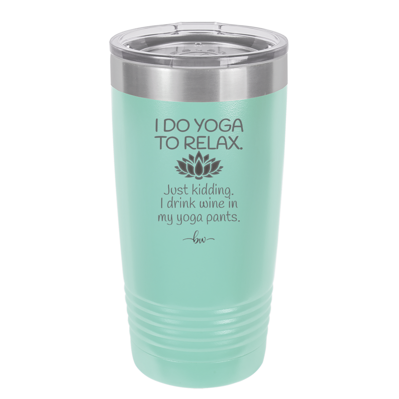 I Do Yoga Just Kidding I Drink Wine in My Yoga Pants - Laser Engraved Stainless Steel Drinkware - 1118 -