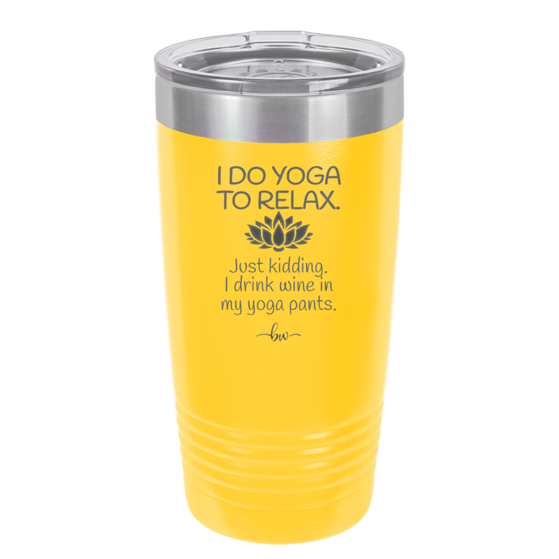 I Do Yoga Just Kidding I Drink Wine in My Yoga Pants - Laser Engraved Stainless Steel Drinkware - 1118 -