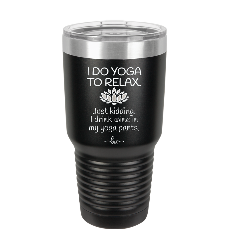 I Do Yoga Just Kidding I Drink Wine in My Yoga Pants - Laser Engraved Stainless Steel Drinkware - 1118 -