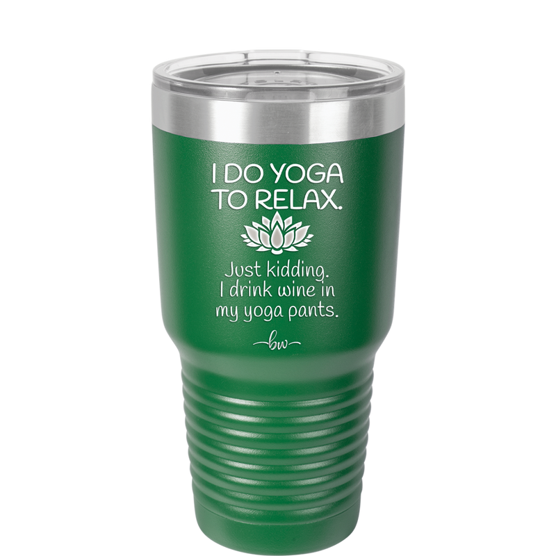 I Do Yoga Just Kidding I Drink Wine in My Yoga Pants - Laser Engraved Stainless Steel Drinkware - 1118 -