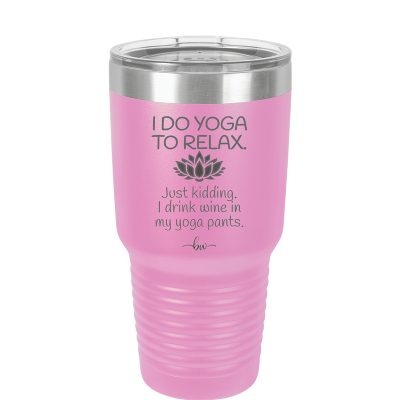 I Do Yoga Just Kidding I Drink Wine in My Yoga Pants - Laser Engraved Stainless Steel Drinkware - 1118 -