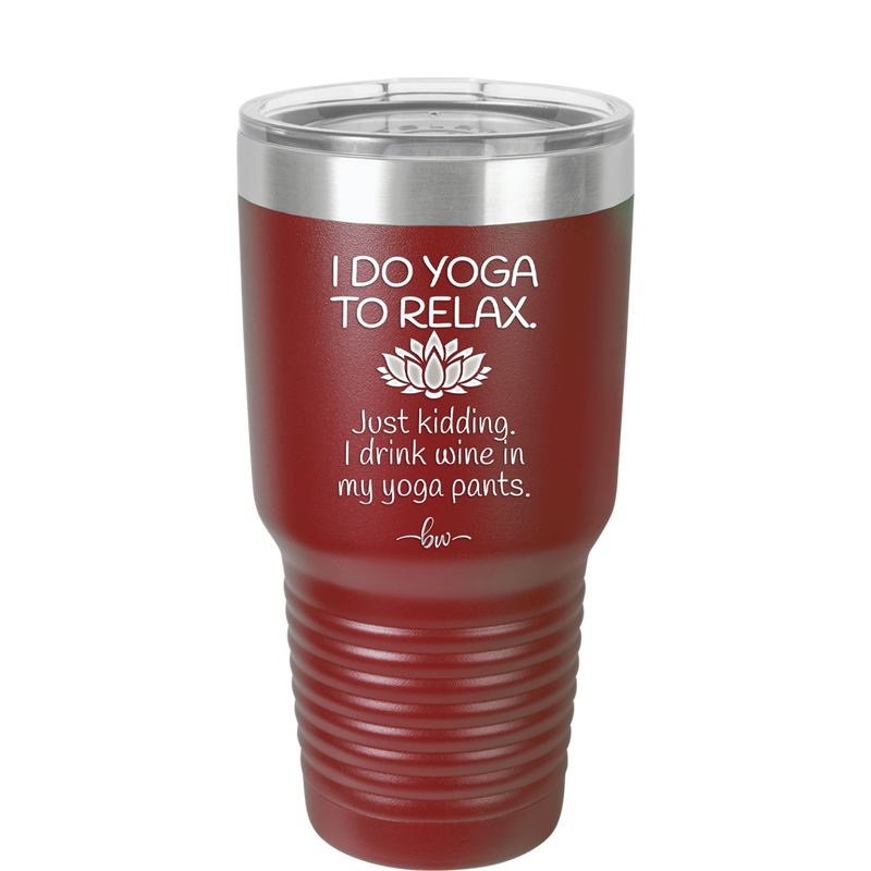 I Do Yoga Just Kidding I Drink Wine in My Yoga Pants - Laser Engraved Stainless Steel Drinkware - 1118 -