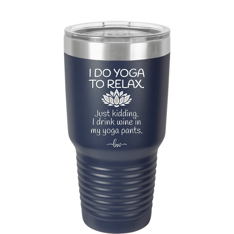 I Do Yoga Just Kidding I Drink Wine in My Yoga Pants - Laser Engraved Stainless Steel Drinkware - 1118 -