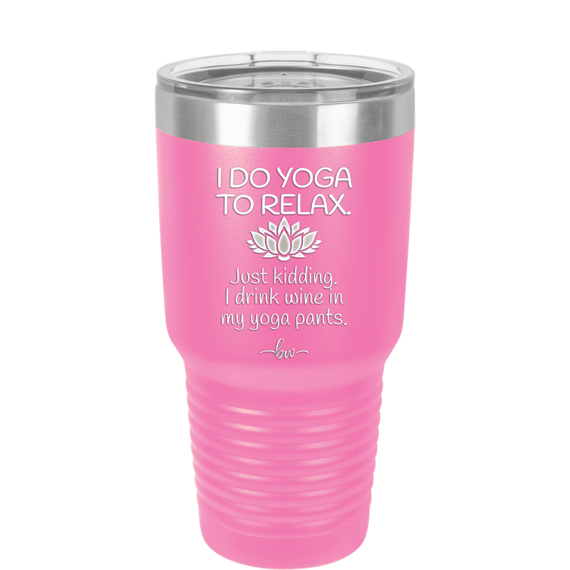 I Do Yoga Just Kidding I Drink Wine in My Yoga Pants - Laser Engraved Stainless Steel Drinkware - 1118 -