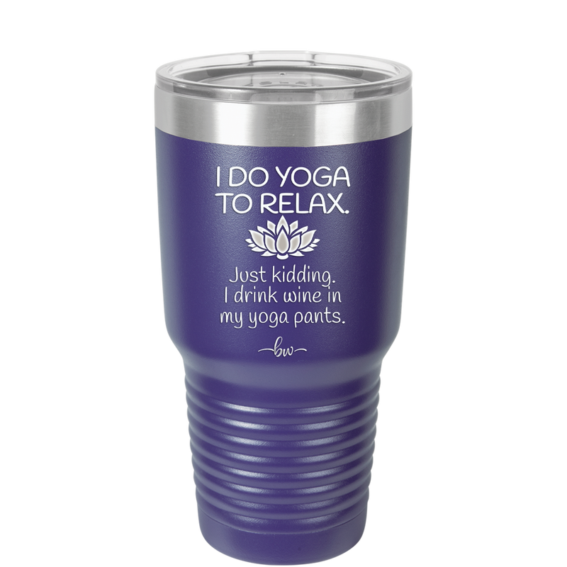 I Do Yoga Just Kidding I Drink Wine in My Yoga Pants - Laser Engraved Stainless Steel Drinkware - 1118 -