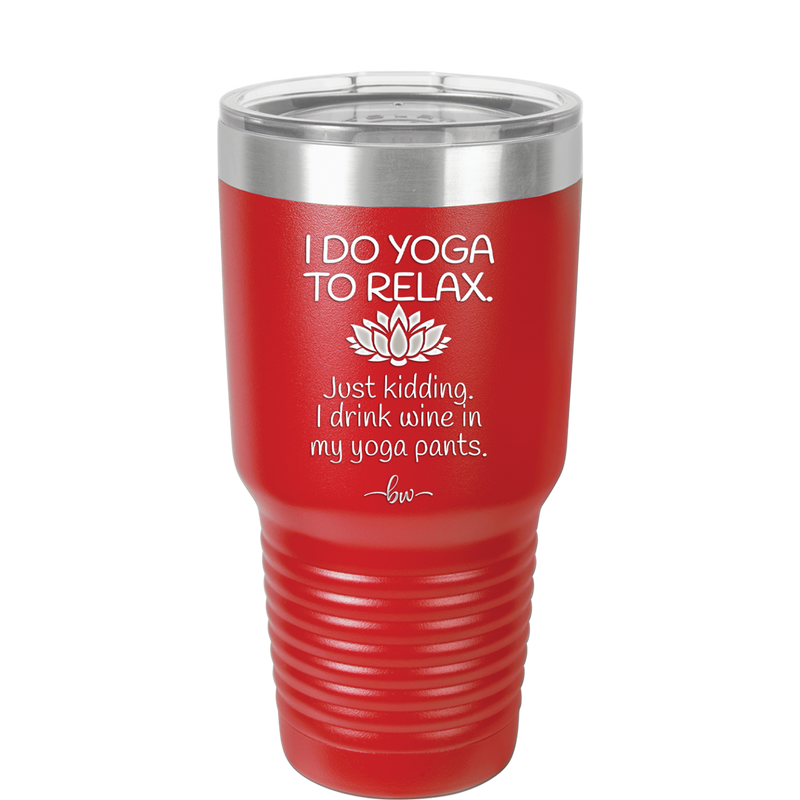 I Do Yoga Just Kidding I Drink Wine in My Yoga Pants - Laser Engraved Stainless Steel Drinkware - 1118 -