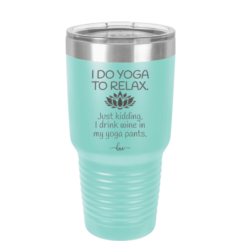 I Do Yoga Just Kidding I Drink Wine in My Yoga Pants - Laser Engraved Stainless Steel Drinkware - 1118 -