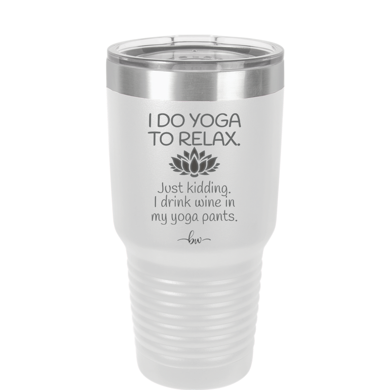 I Do Yoga Just Kidding I Drink Wine in My Yoga Pants - Laser Engraved Stainless Steel Drinkware - 1118 -