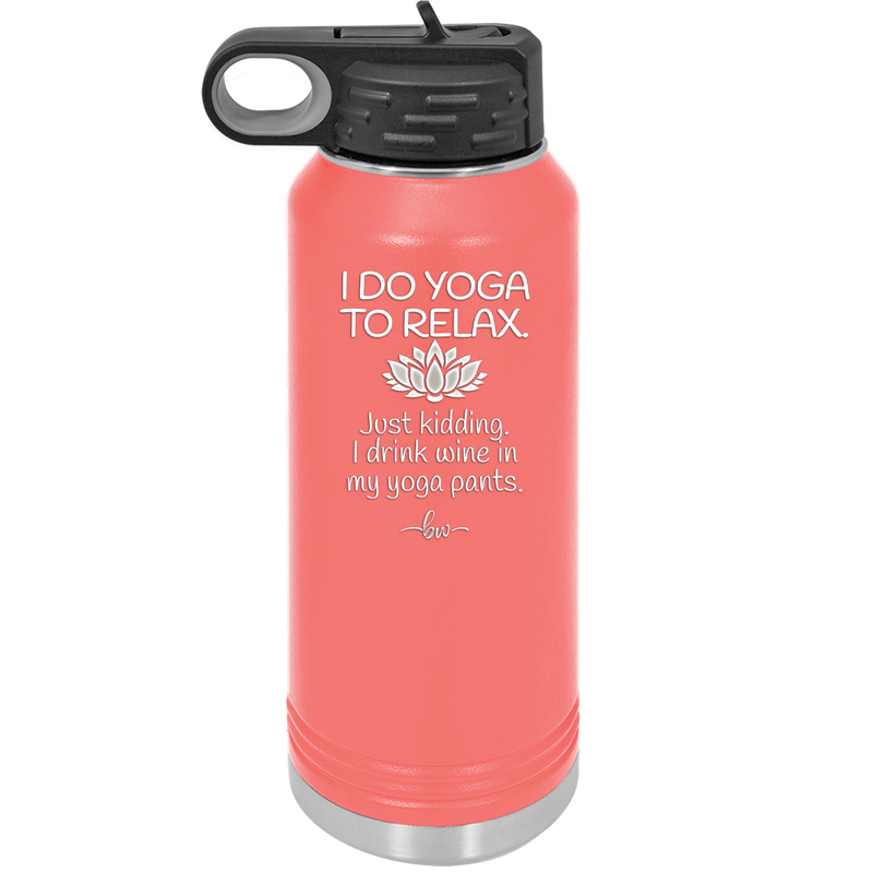 I Do Yoga Just Kidding I Drink Wine in My Yoga Pants - Laser Engraved Stainless Steel Drinkware - 1118 -