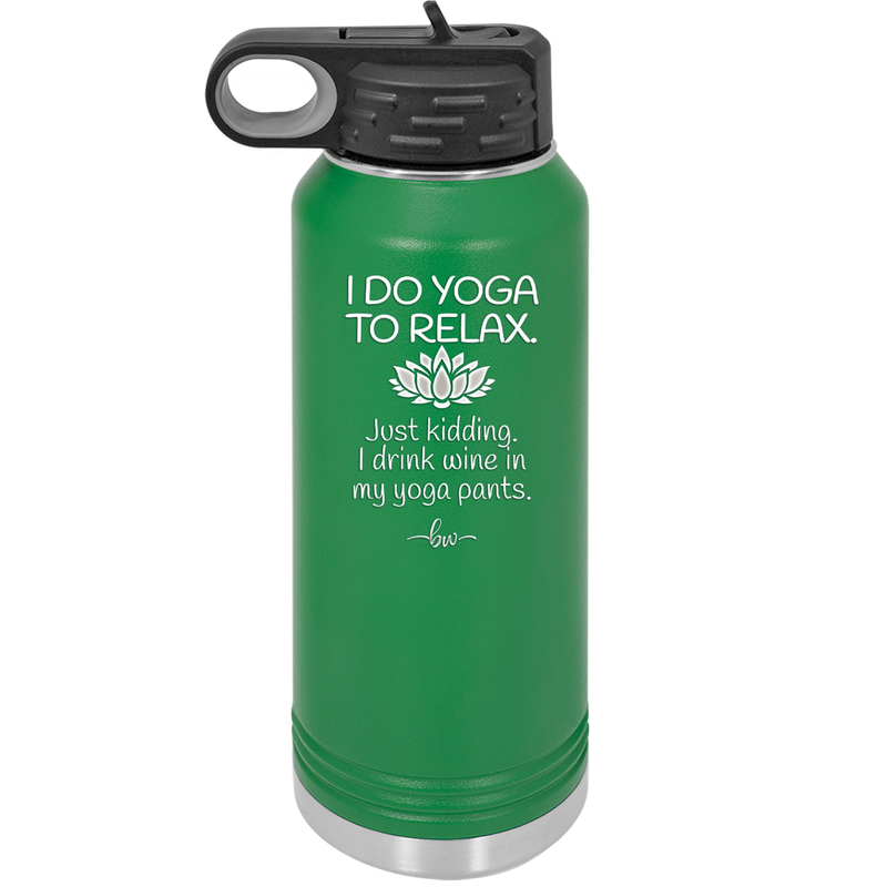 I Do Yoga Just Kidding I Drink Wine in My Yoga Pants - Laser Engraved Stainless Steel Drinkware - 1118 -
