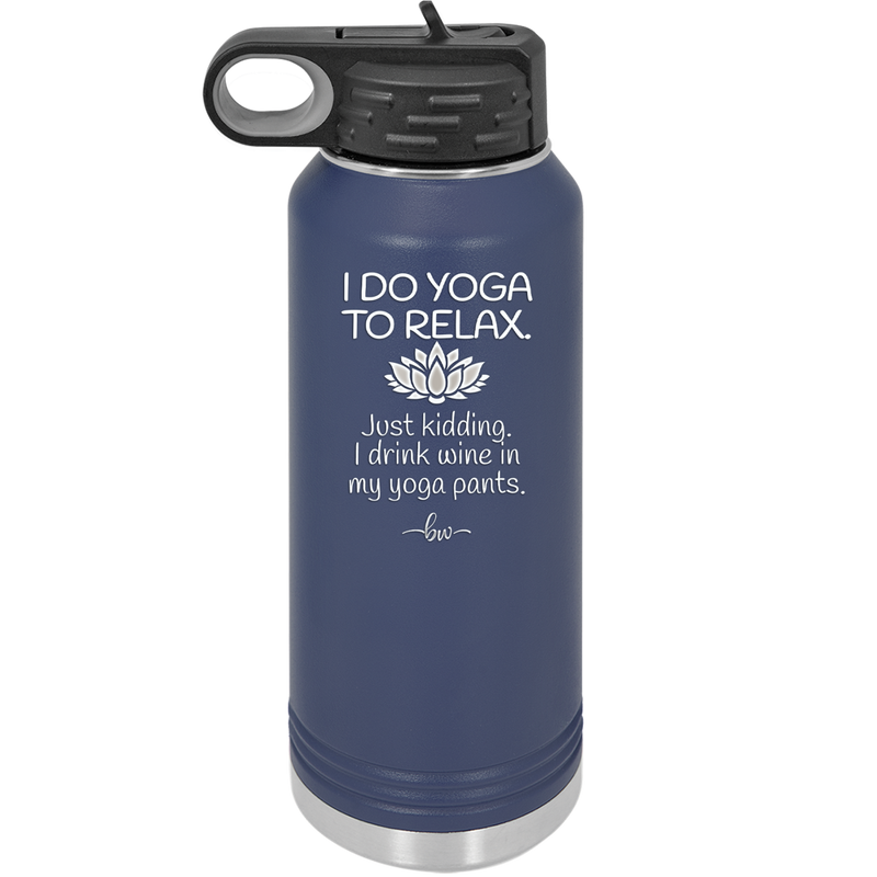 I Do Yoga Just Kidding I Drink Wine in My Yoga Pants - Laser Engraved Stainless Steel Drinkware - 1118 -