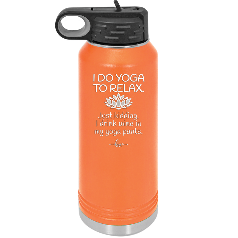 I Do Yoga Just Kidding I Drink Wine in My Yoga Pants - Laser Engraved Stainless Steel Drinkware - 1118 -