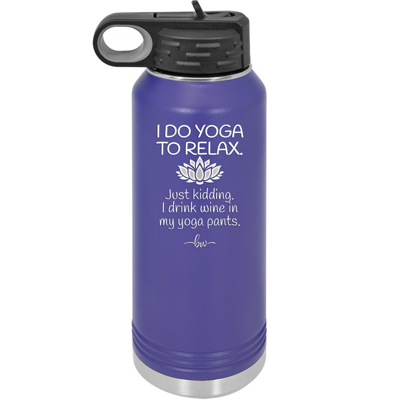 I Do Yoga Just Kidding I Drink Wine in My Yoga Pants - Laser Engraved Stainless Steel Drinkware - 1118 -