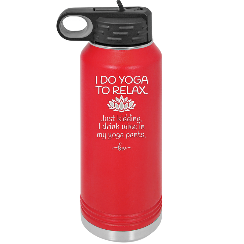 I Do Yoga Just Kidding I Drink Wine in My Yoga Pants - Laser Engraved Stainless Steel Drinkware - 1118 -