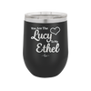 You are the Lucy to my Ethel - Laser Engraved Stainless Steel Drinkware - 1119 -