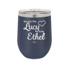 You are the Lucy to my Ethel - Laser Engraved Stainless Steel Drinkware - 1119 -