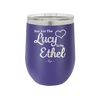 You are the Lucy to my Ethel - Laser Engraved Stainless Steel Drinkware - 1119 -