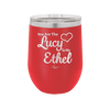 You are the Lucy to my Ethel - Laser Engraved Stainless Steel Drinkware - 1119 -