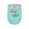 You are the Lucy to my Ethel - Laser Engraved Stainless Steel Drinkware - 1119 -