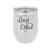 You are the Lucy to my Ethel - Laser Engraved Stainless Steel Drinkware - 1119 -