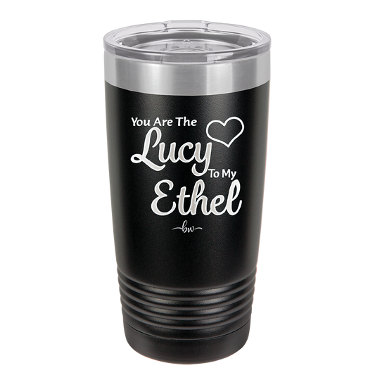 You are the Lucy to my Ethel - Laser Engraved Stainless Steel Drinkware - 1119 -