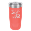 You are the Lucy to my Ethel - Laser Engraved Stainless Steel Drinkware - 1119 -