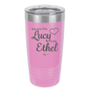 You are the Lucy to my Ethel - Laser Engraved Stainless Steel Drinkware - 1119 -