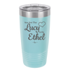 You are the Lucy to my Ethel - Laser Engraved Stainless Steel Drinkware - 1119 -