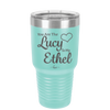 You are the Lucy to my Ethel - Laser Engraved Stainless Steel Drinkware - 1119 -
