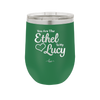 You are the Ethel to My Lucy - Laser Engraved Stainless Steel Drinkware - 1120 -