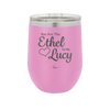 You are the Ethel to My Lucy - Laser Engraved Stainless Steel Drinkware - 1120 -