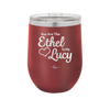 You are the Ethel to My Lucy - Laser Engraved Stainless Steel Drinkware - 1120 -