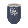 You are the Ethel to My Lucy - Laser Engraved Stainless Steel Drinkware - 1120 -