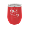 You are the Ethel to My Lucy - Laser Engraved Stainless Steel Drinkware - 1120 -