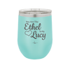 You are the Ethel to My Lucy - Laser Engraved Stainless Steel Drinkware - 1120 -