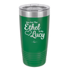 You are the Ethel to My Lucy - Laser Engraved Stainless Steel Drinkware - 1120 -