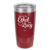 You are the Ethel to My Lucy - Laser Engraved Stainless Steel Drinkware - 1120 -