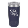 You are the Ethel to My Lucy - Laser Engraved Stainless Steel Drinkware - 1120 -