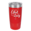 You are the Ethel to My Lucy - Laser Engraved Stainless Steel Drinkware - 1120 -