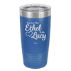 You are the Ethel to My Lucy - Laser Engraved Stainless Steel Drinkware - 1120 -