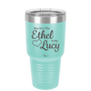 You are the Ethel to My Lucy - Laser Engraved Stainless Steel Drinkware - 1120 -