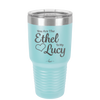 You are the Ethel to My Lucy - Laser Engraved Stainless Steel Drinkware - 1120 -