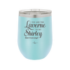 You Are the Laverne to My Shirley - Laser Engraved Stainless Steel Drinkware - 1121 -