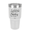 You Are the Laverne to My Shirley - Laser Engraved Stainless Steel Drinkware - 1121 -