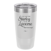 You Are the Shirley to My Laverne - Laser Engraved Stainless Steel Drinkware - 1122 -