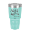 You Are the Shirley to My Laverne - Laser Engraved Stainless Steel Drinkware - 1122 -
