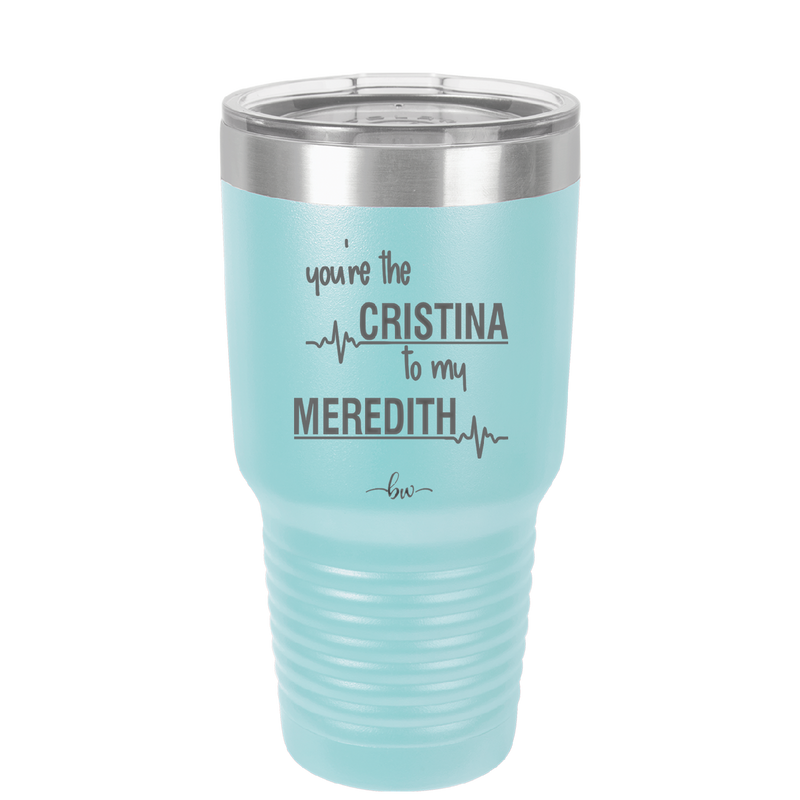 You Are the Cristina to My Meredith - Laser Engraved Stainless Steel Drinkware - 1124 -